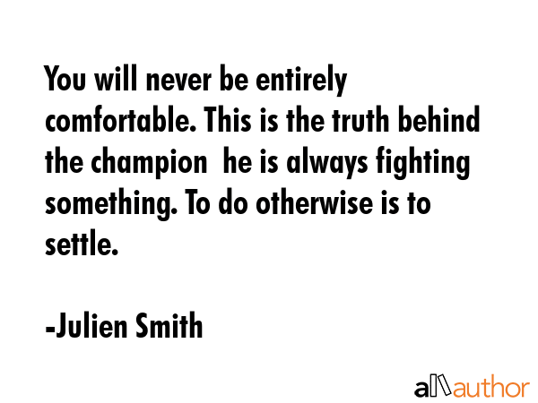 You will never be entirely comfortable. This is the truth behind the champion  he is always... - Julien Smith Quote GIF