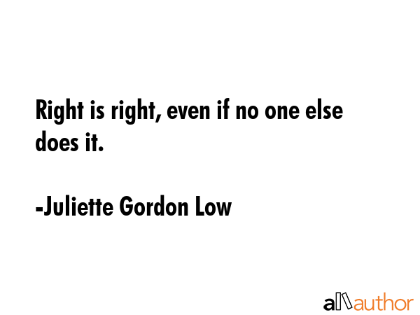 Right is right, even if no one else does it. - Juliette Gordon Low Quote GIF