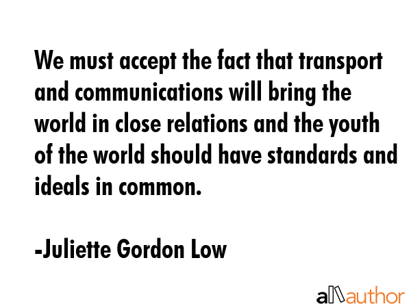 We must accept the fact that transport and communications will bring the world in close relations... - Juliette Gordon Low Quote GIF