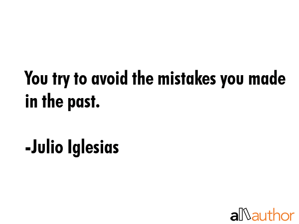 You try to avoid the mistakes you made in the past. - Julio Iglesias Quote GIF