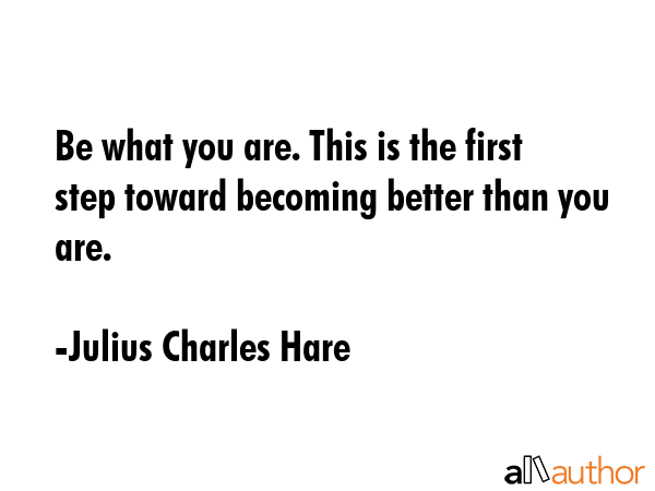 Be what you are. This is the first step toward becoming better than you are. - Julius Charles Hare Quote GIF