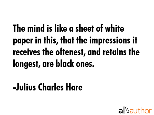 The mind is like a sheet of white paper in this, that the impressions it receives the oftenest, and... - Julius Charles Hare Quote GIF