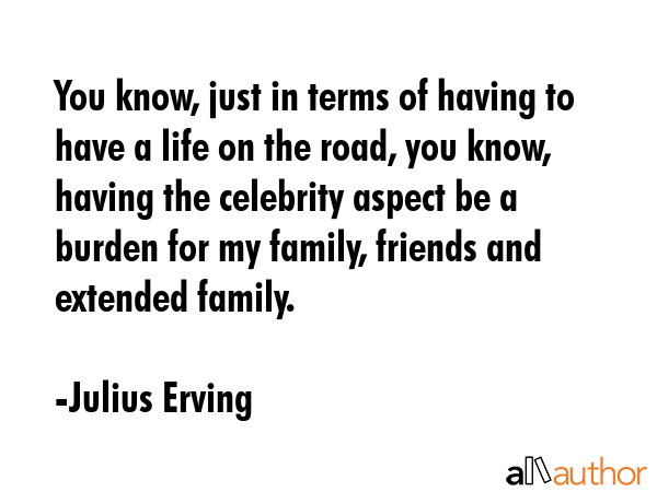 You know, just in terms of having to have a life on the road, you know, having the celebrity aspect... - Julius Erving Quote GIF