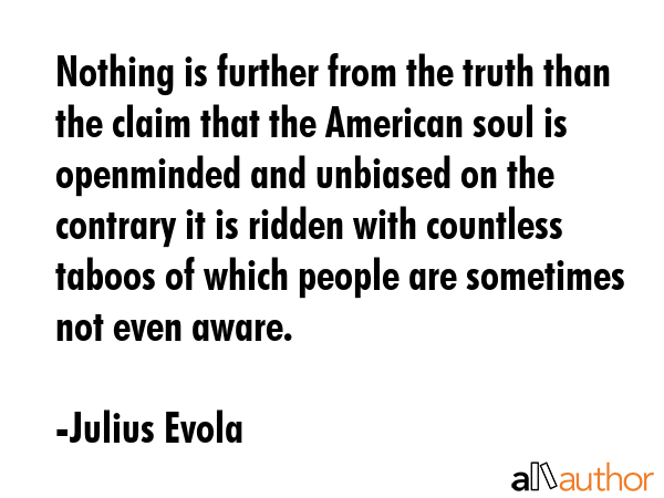 Nothing is further from the truth than the claim that the American soul is openminded and unbiased... - Julius Evola Quote GIF