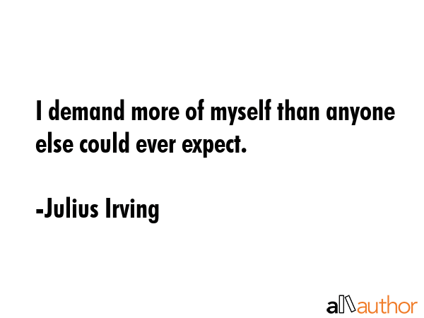 I demand more of myself than anyone else could ever expect. - Julius Irving Quote GIF