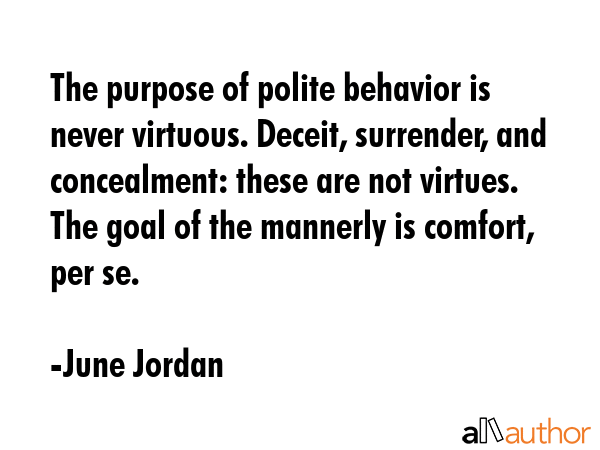 The purpose of polite behavior is never virtuous. Deceit, surrender, and concealment: these are not... - June Jordan Quote GIF