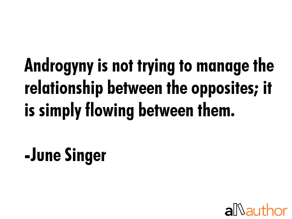 Androgyny is not trying to manage the relationship between the opposites; it is simply flowing... - June Singer Quote GIF