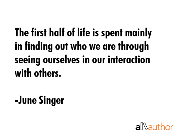 The first half of life is spent mainly in finding out who we are through seeing ourselves in our... - June Singer Quote GIF
