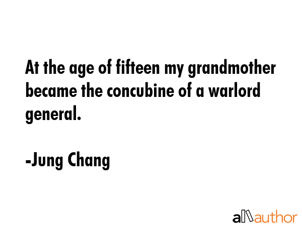 At the age of fifteen my grandmother became the concubine of a warlord general. - Jung Chang Quote GIF