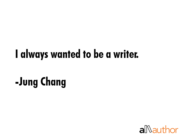 I always wanted to be a writer. - Jung Chang Quote GIF