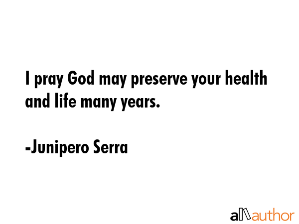 I pray God may preserve your health and life many years. - Junipero Serra Quote GIF