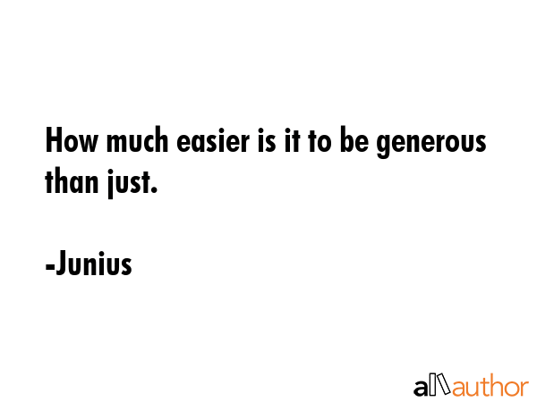 How much easier is it to be generous than just. - Junius Quote GIF