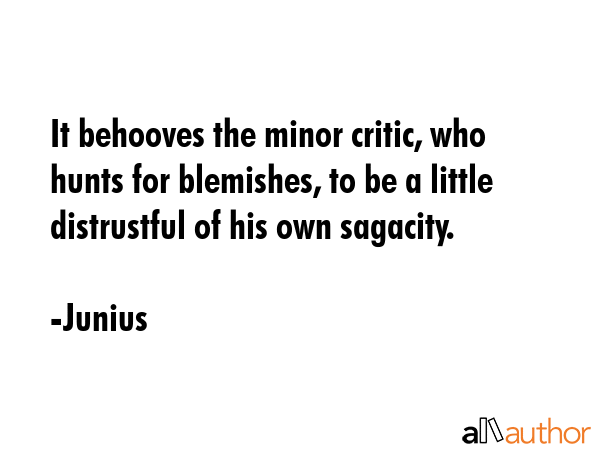 It behooves the minor critic, who hunts for blemishes, to be a little distrustful of his own... - Junius Quote GIF