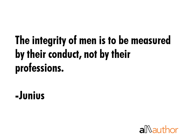 The integrity of men is to be measured by their conduct, not by their professions. - Junius Quote GIF