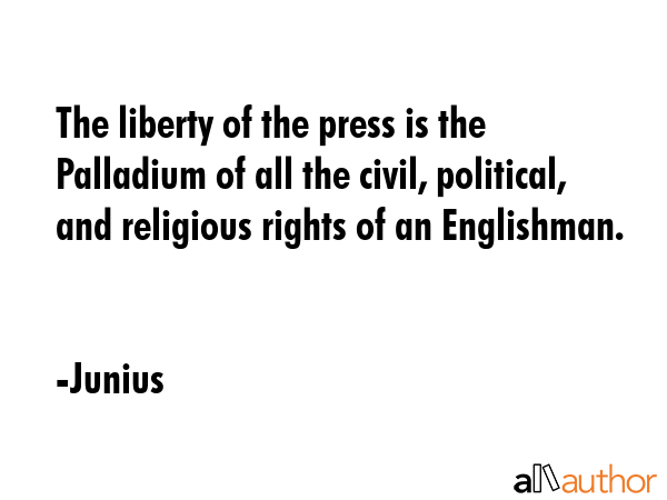 The liberty of the press is the Palladium of all the civil, political, and religious rights of an... - Junius Quote GIF