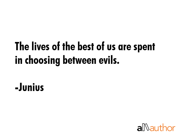 The lives of the best of us are spent in choosing between evils. - Junius Quote GIF