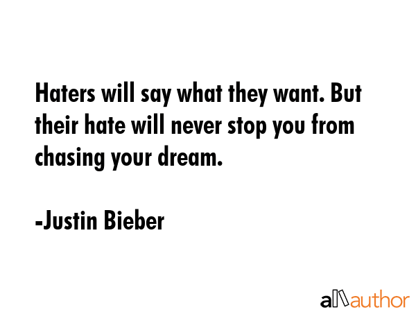 Haters will say what they want. But their hate will never stop you from chasing your dream. - Justin Bieber Quote GIF
