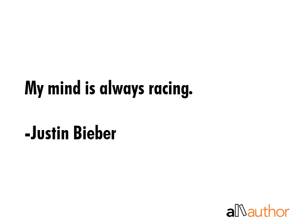 My mind is always racing. - Justin Bieber Quote GIF