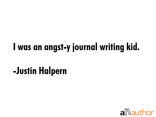 I was an angst-y journal writing kid. - Justin Halpern Quote GIF
