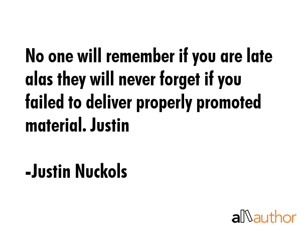 No one will remember if you are late alas they will never forget if you failed to deliver properly... - Justin Nuckols Quote GIF