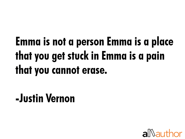 Emma is not a person Emma is a place that you get stuck in Emma is a pain that you cannot erase. - Justin Vernon Quote GIF