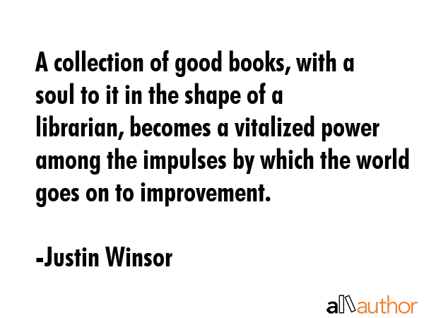 A collection of good books, with a soul to it in the shape of a librarian, becomes a vitalized... - Justin Winsor Quote GIF