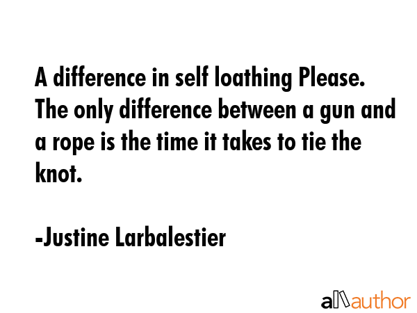 A difference in self loathing Please. The only difference between a gun and a rope is the time it... - Justine Larbalestier Quote GIF