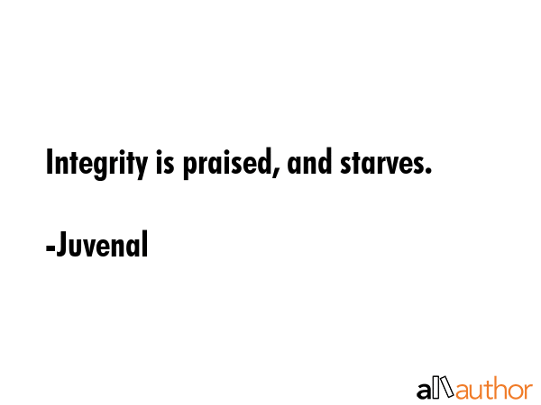 Integrity is praised, and starves. - Juvenal Quote GIF