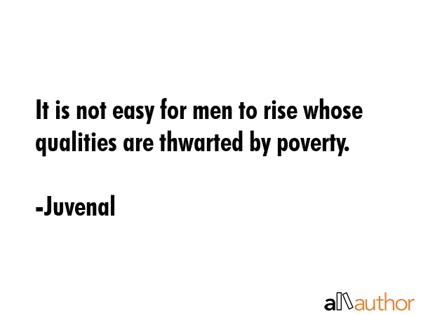 It is not easy for men to rise whose qualities are thwarted by poverty. - Juvenal Quote GIF