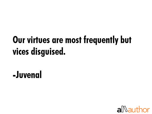 Our virtues are most frequently but vices disguised. - Juvenal Quote GIF