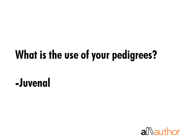 What is the use of your pedigrees? - Juvenal Quote