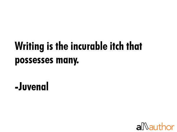 Writing is the incurable itch that possesses many. - Juvenal Quote GIF