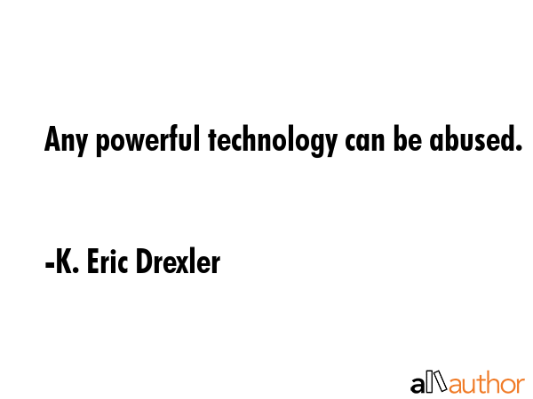 Any powerful technology can be abused. - K. Eric Drexler Quote GIF
