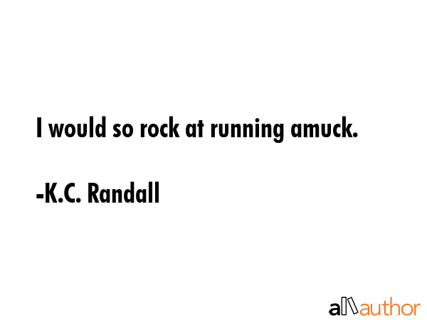 I would so rock at running amuck. - K.C. Randall Quote GIF