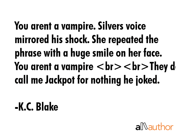 You arent a vampire. Silvers voice mirrored his shock. She repeated the phrase with a huge smile on... - K.C. Blake Quote GIF