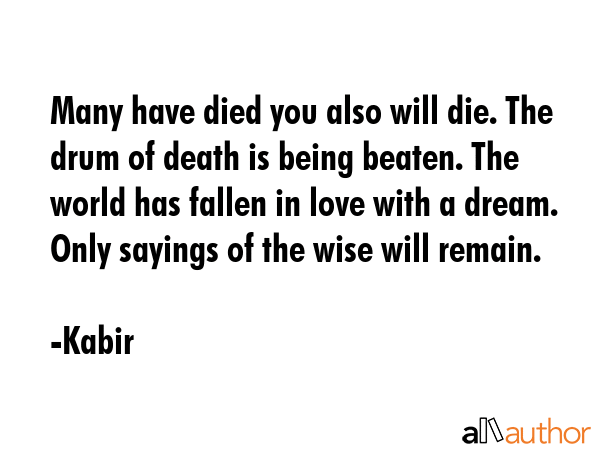 Many have died you also will die. The drum of death is being beaten. The world has fallen in love... - Kabir Quote GIF