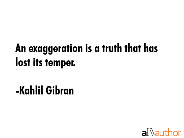 An exaggeration is a truth that has lost its temper. - Kahlil Gibran Quote GIF