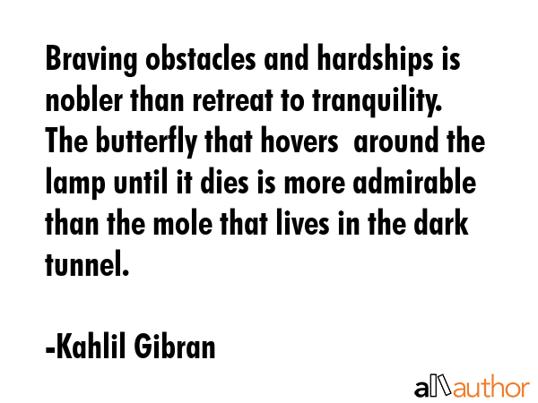 Braving obstacles and hardships is nobler than retreat to tranquility. The butterfly that hovers ... - Kahlil Gibran Quote GIF