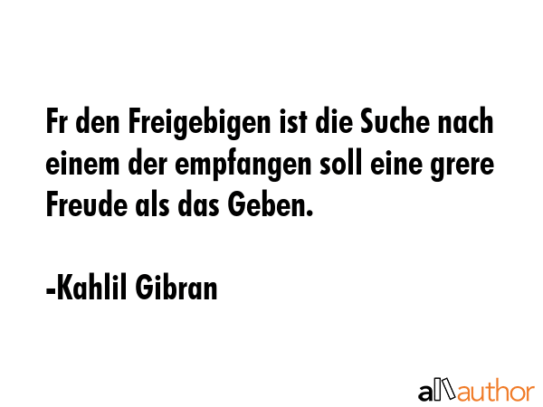 Fr den Freigebigen ist die Suche nach einem der empfangen soll eine grere Freude als das Geben. - Kahlil Gibran Quote GIF