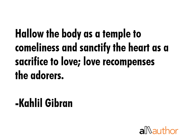 Hallow the body as a temple to comeliness and sanctify the heart as a sacrifice to love; love... - Kahlil Gibran Quote GIF