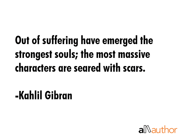 Out of suffering have emerged the strongest souls; the most massive characters are seared with... - Kahlil Gibran Quote GIF