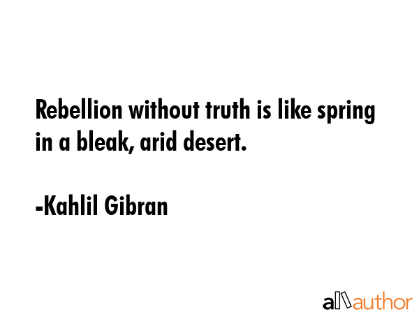 Rebellion without truth is like spring in a bleak, arid desert. - Kahlil Gibran Quote GIF