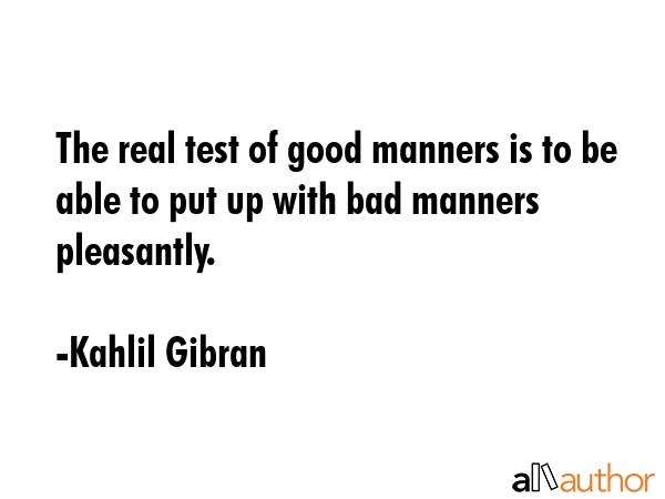 The real test of good manners is to be able to put up with bad manners pleasantly. - Kahlil Gibran Quote GIF