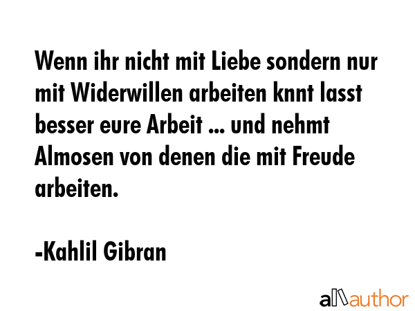 Wenn ihr nicht mit Liebe sondern nur mit Widerwillen arbeiten knnt lasst besser eure Arbeit ... und... - Kahlil Gibran Quote GIF
