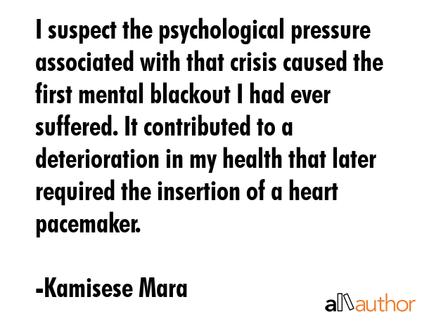I suspect the psychological pressure associated with that crisis caused the first mental blackout I... - Kamisese Mara Quote GIF