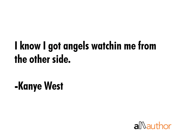 I know I got angels watchin me from the other side. - Kanye West Quote GIF