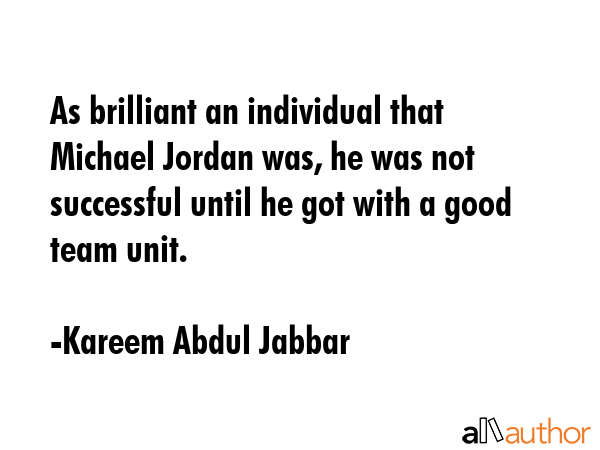 As brilliant an individual that Michael Jordan was, he was not successful until he got with a good... - Kareem Abdul Jabbar Quote GIF
