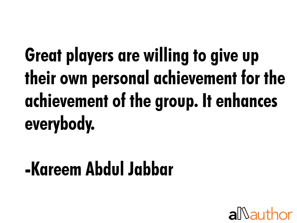 Great players are willing to give up their own personal achievement for the achievement of the... - Kareem Abdul Jabbar Quote GIF