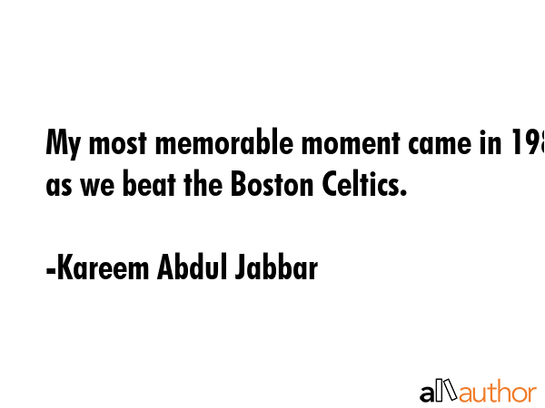 My most memorable moment came in 1985 as we beat the Boston Celtics. - Kareem Abdul Jabbar Quote GIF