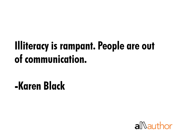 Illiteracy is rampant. People are out of communication. - Karen Black Quote GIF